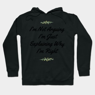 I'm Not Arguing,I'm Just Explaining Why I'm Right Hoodie